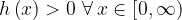 h\left( x \right) > 0\,\,\forall \,x \in \left[ {0,\infty } \right) h\left( x \right) > 0\,\,\forall \,x \in \left[ {0,\infty } \right)