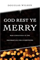 God Rest Ye Merry: Why Christmas is the Foundation for Everything