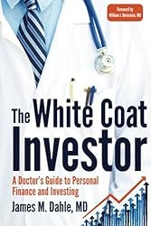 The White Coat Investor: A Doctor's Guide To Personal Finance And Investing 