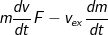 m\frac{{dv}}{{dt}} = F = - {v_{ex}}\frac{{dm}}{{dt}}