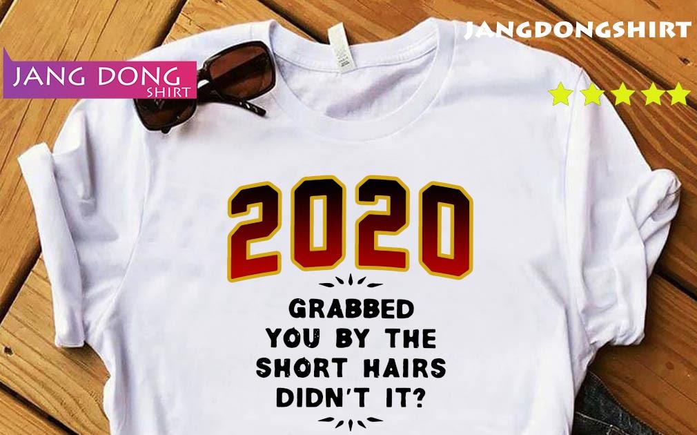 Jangdongshirt 2020 Grabbed You By The Short Hairs Didn T It Shirt