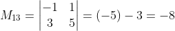 M_{13}=\begin{vmatrix} -1 & 1\\ 3 & 5 \end{vmatrix}=(-5)-3=-8