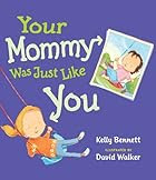 Your Mommy Was Just Like You by Kelly…