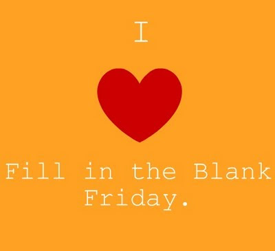 I love Fill in the Blank Friday