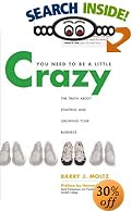 You Need to Be a Little Crazy : The Truth about Starting and Growing Your Business