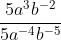 \frac{5a^{3}b^{-2}}{5a^{-4}b^{-5}}