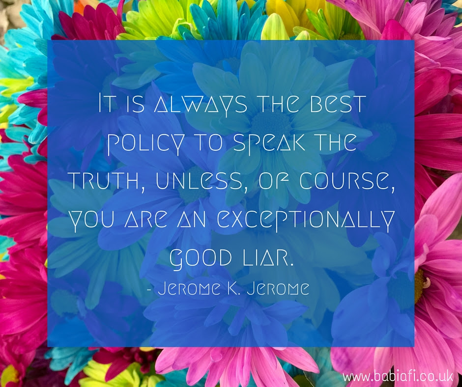 It is always the best policy to speak the truth, unless, of course, you are an exceptionally good liar.