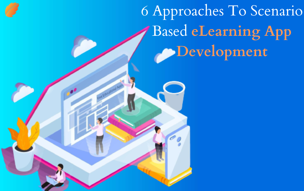 6 Approaches To Scenario-Based eLearning App Development