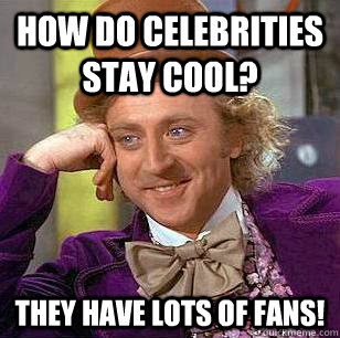 How do celebrities stay cool? they have lots of fans! - Condescending Wonka - quickmeme