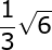 \large \frac{1}{3}\sqrt{6}