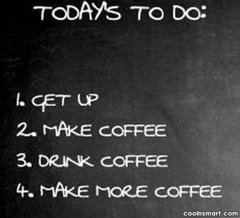 Coffee Quote: Today’s To Do: 1. Get up 2....