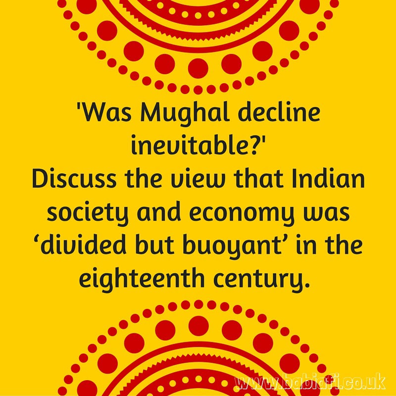 Was Mughal decline inevitable? Discuss the view that Indian society and economy was ‘divided but buoyant’ in the eighteenth century.