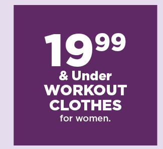 $19.99 and under workout clothes for women.  shop now.