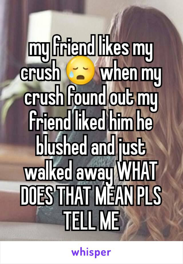 To do your crush your what friend when likes What to