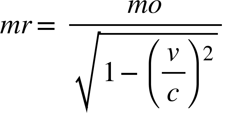 <math xmlns="http://www.W3.Org/1998/Math/MathML"><mi>m</mi><mi>r</mi><mo>=</mo><mo>&#xA0;</mo><mfrac><mrow><mi>m</mi><mi>o</mi></mrow><msqrt><mn>1</mn><mo>-</mo><msup><mfenced><mstyle displaystyle="true"><mfrac><mi>v</mi><mi>c</mi></mfrac></mstyle></mfenced><mn>2</mn></msup></msqrt></mfrac></math>
