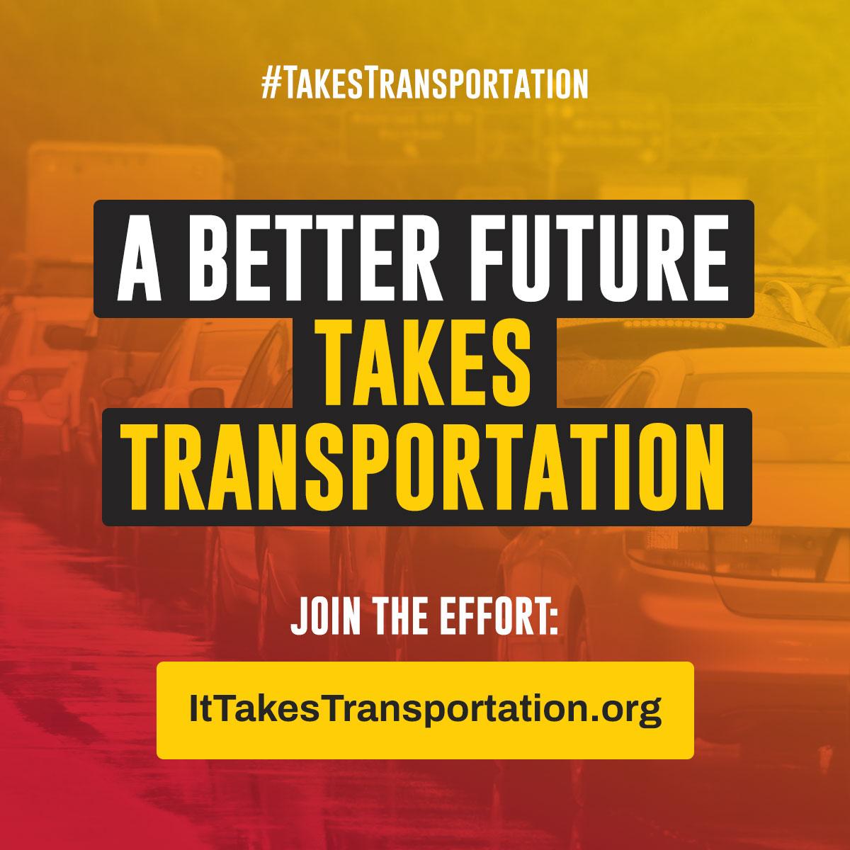 Square graphic with bold words "#TakesTransportation. A Better Future Takes Transportation. Join the Effort: ItTakesTransportation.org". The background is an image of heavy traffic overlaid with a yellow to red gradient.