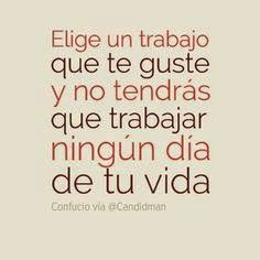 Cita de Confucio: "Elige un trabajo que te guste y no tendrás que trabajar ningún día de tu vida".