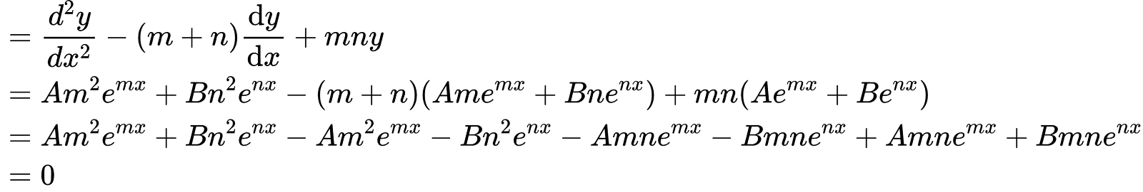 {"type":"align*","id":"8","code":"\\begin{align*}\n{}&={\\frac{d^{2}y}{dx^{2}}-\\left(m+n\\right)\\diff{y}{x}+mny}\\\\\n{}&={Am^{2}e^{mx}+Bn^{2}e^{nx}-\\left(m+n\\right)\\left(Ame^{mx}+Bne^{nx}\\right)+mn\\left(Ae^{mx}+Be^{nx}\\right)}\\\\\n{}&={Am^{2}e^{mx}+Bn^{2}e^{nx}-Am^{2}e^{mx}-Bn^{2}e^{nx}-Amne^{mx}-Bmne^{nx}+Amne^{mx}+Bmne^{nx}}\\\\\n{}&={0}\t\n\\end{align*}","font":{"family":"Arial","size":8,"color":"#000000"},"ts":1598870903458,"cs":"c+WYJa8UgmDWMXuzI/i+Fw==","size":{"width":514,"height":86}}