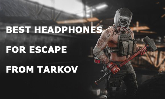 Best Headphones for Escape From Tarkov