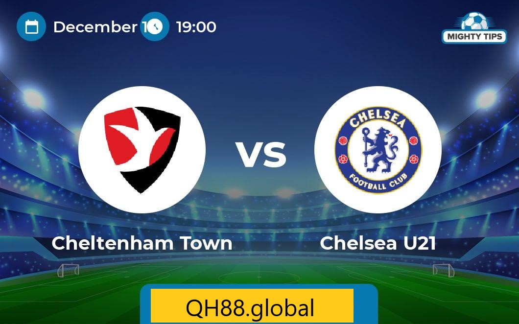 Nhận định bóng đá Cheltenham vs Chelsea U21
