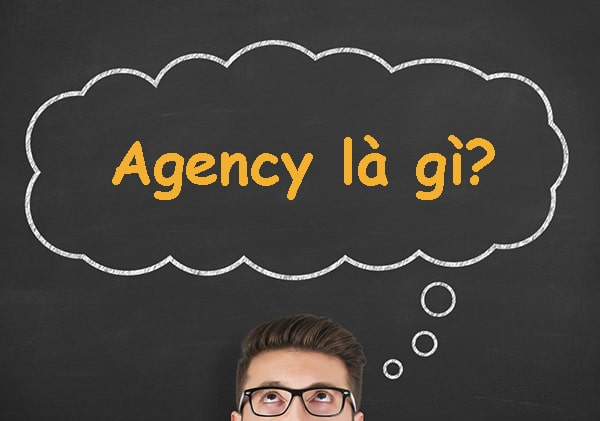 Khái niệm cơ bản của Agency là gì?