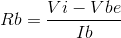 http://latex.codecogs.com/gif.latex?Rb=\frac%7bVi-Vbe%7d%7bIb%7d