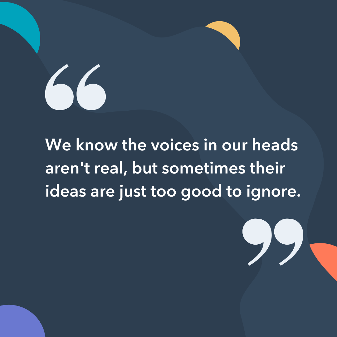 Image Quote: We know the voices in our heads aren't real, but sometimes their ideas are just too good to ignore.