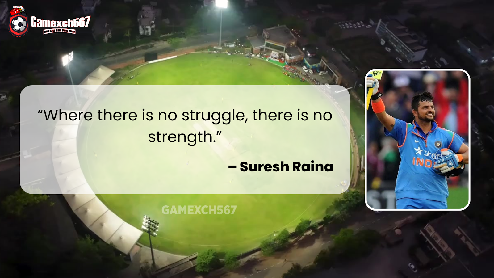 “Where there is no struggle, there is no strength.” – Suresh Raina