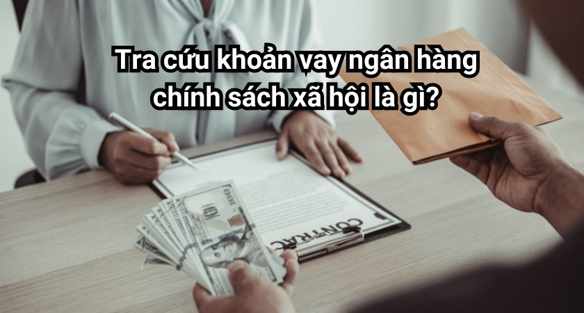 Tra cứu khoản vay ngân hàng chính sách xã hội