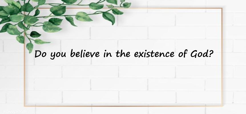 Do you believe in the existence of God?