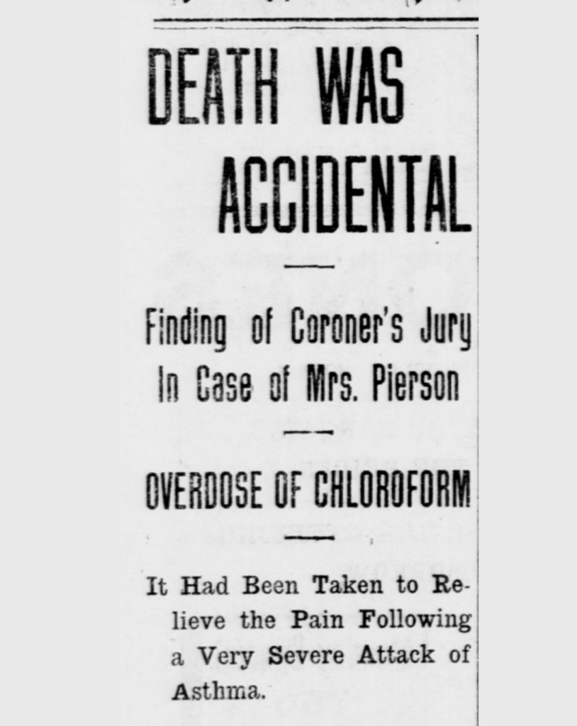 Heading reads “Death was accidental” sub-heading “Finding of Coroner’s Jury in Case of Mrs. Pierson. Overdose of Chloroform.” Text reads, “It had been taken to relieve the pain following a very sever attack of asthma.”
