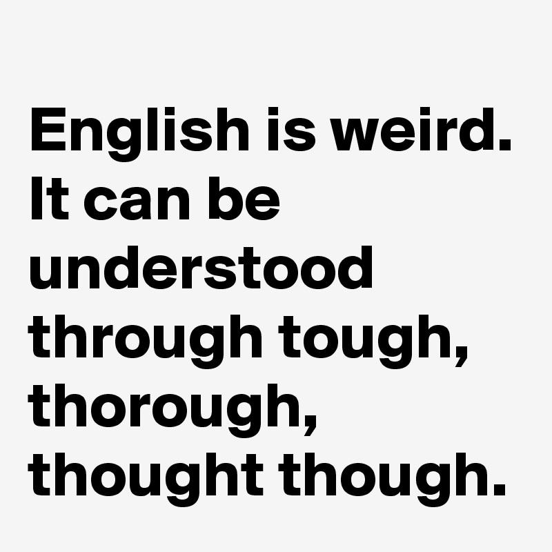 Thought, though, tough, through, taught, throughout, thorough, although