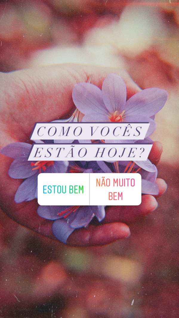 foto de uma mão segurando flores com os dizeres "Como vocês estão hoje?" e a enquete "estou bem" e "não muito bem"