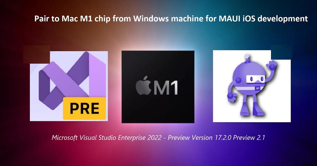 Xamarin MAUI: Pair to Mac M1 chip from Windows machine for iOS development using Visual Studio 2022 Preview