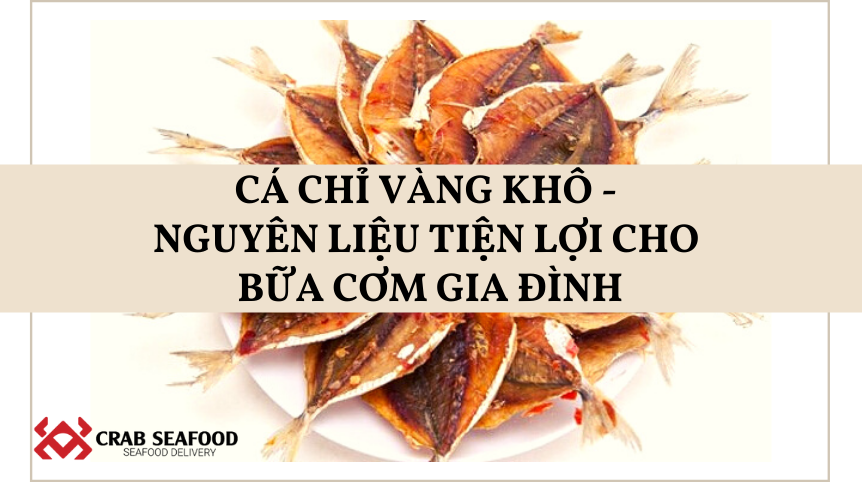 Cá chỉ vàng khô - nguyên liệu tiện lợi cho bữa cơm gia đình - Crab Seafood