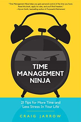 Cover of the book "Time Management Ninja, 21 Rules for More Time and Less Stress in Your Life" by Craig Jarrow and Hyrum W. Smith 