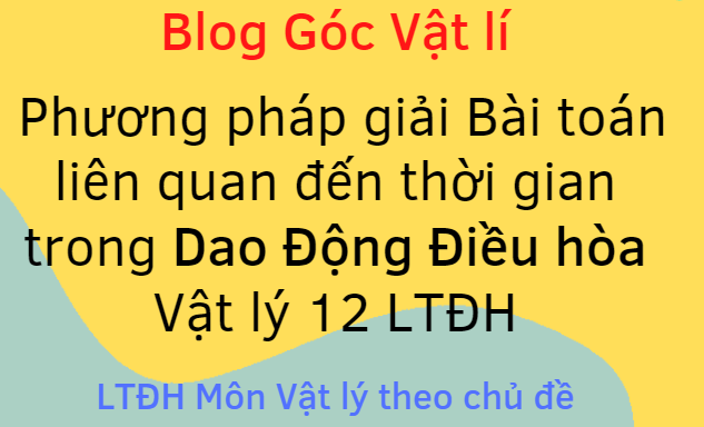 Phương pháp giải Bài toán liên quan đến thời gian trong Dao Động Điều hòa, Vật lý 12 LTĐH Chủ đề Dao động Cơ học Dạng 2