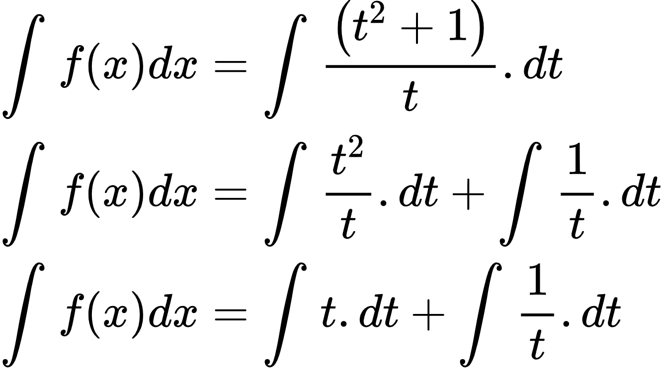 {"id":"2-1-0-0-0-1-0-1-1-1-0","font":{"family":"Arial","color":"#000000","size":10},"type":"align*","code":"\\begin{align*}\n{\\int_{}^{}f\\left(x\\right)dx}&={\\int_{}^{}\\frac{\\left(t^{2}+1\\right)}{t}.dt}\\\\\n{\\int_{}^{}f\\left(x\\right)dx}&={\\int_{}^{}\\frac{t^{2}}{t}.dt+\\int_{}^{}\\frac{1}{t}.dt}\\\\\n{\\int_{}^{}f\\left(x\\right)dx}&={\\int_{}^{}t.dt+\\int_{}^{}\\frac{1}{t}.dt}\t\n\\end{align*}","ts":1600607472618,"cs":"N4BqsxDH4AEitaNh/mcXSQ==","size":{"width":221,"height":124}}