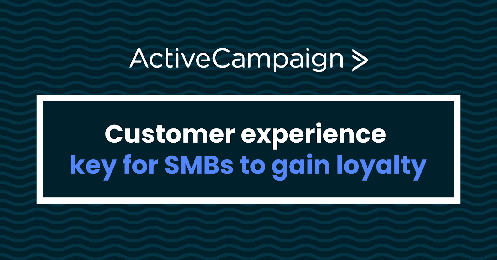 customer experience key for small businesses to gain loyalty activecampaign