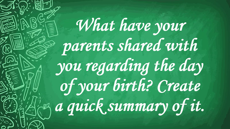 What Have Your Parents Shared with You Regarding the Day of Your Birth? Create a Quick Summary of It