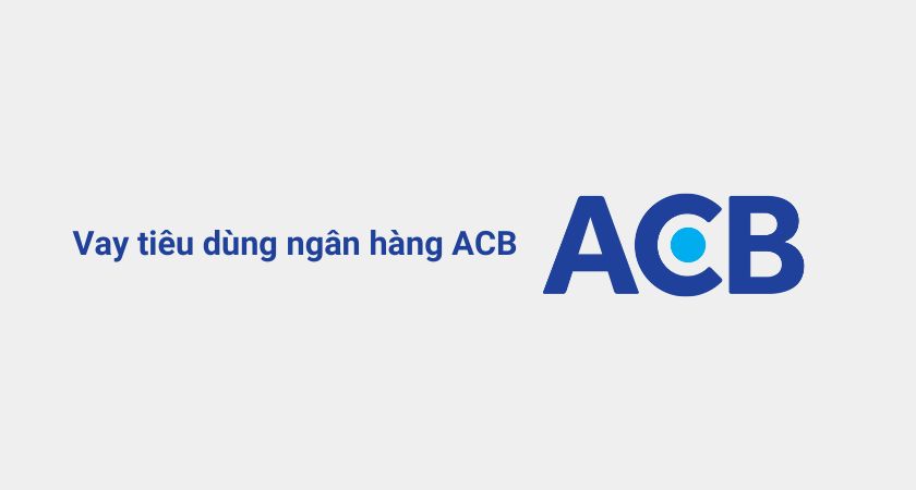 Vay tiêu dùng ACB là gì? 