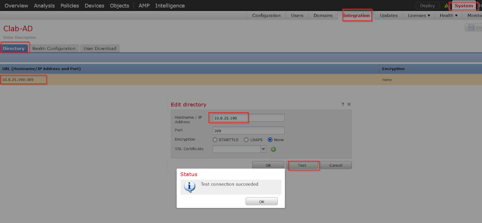 Machine generated alternative text:
Overview Analysis 
Clab-AD 
Enter Description 
Policies 
Devices 
Objects 
AMP 
Intelligence 
Edit directory 
Hostname / IP 
Address 
Port 
Encryption 
SSL Certificate 
Status 
Configura non 
10.8.25.190 
389 
O STARTTLS 
Users 
Test 
Domains 
Cancel 
ntegration 
Deploy 
Licenses 
System 
Hea Monito 
Directory 
Realm Configuration 
URL (Hostname/ IP Address and Port) 
10.8.25.190:389 
User Download 
Upda tes 
Encryption 
none 
C) LDAPS 
None 
i 
Test connection 
succeeded 