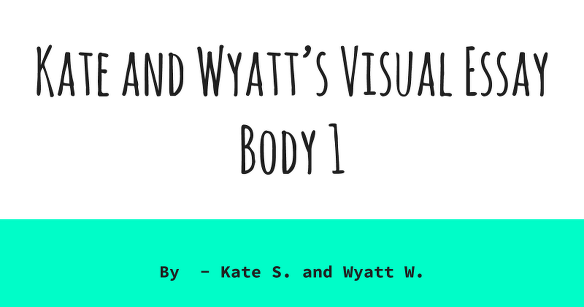 Kate and Wyatt’s Visual Essay Body 1