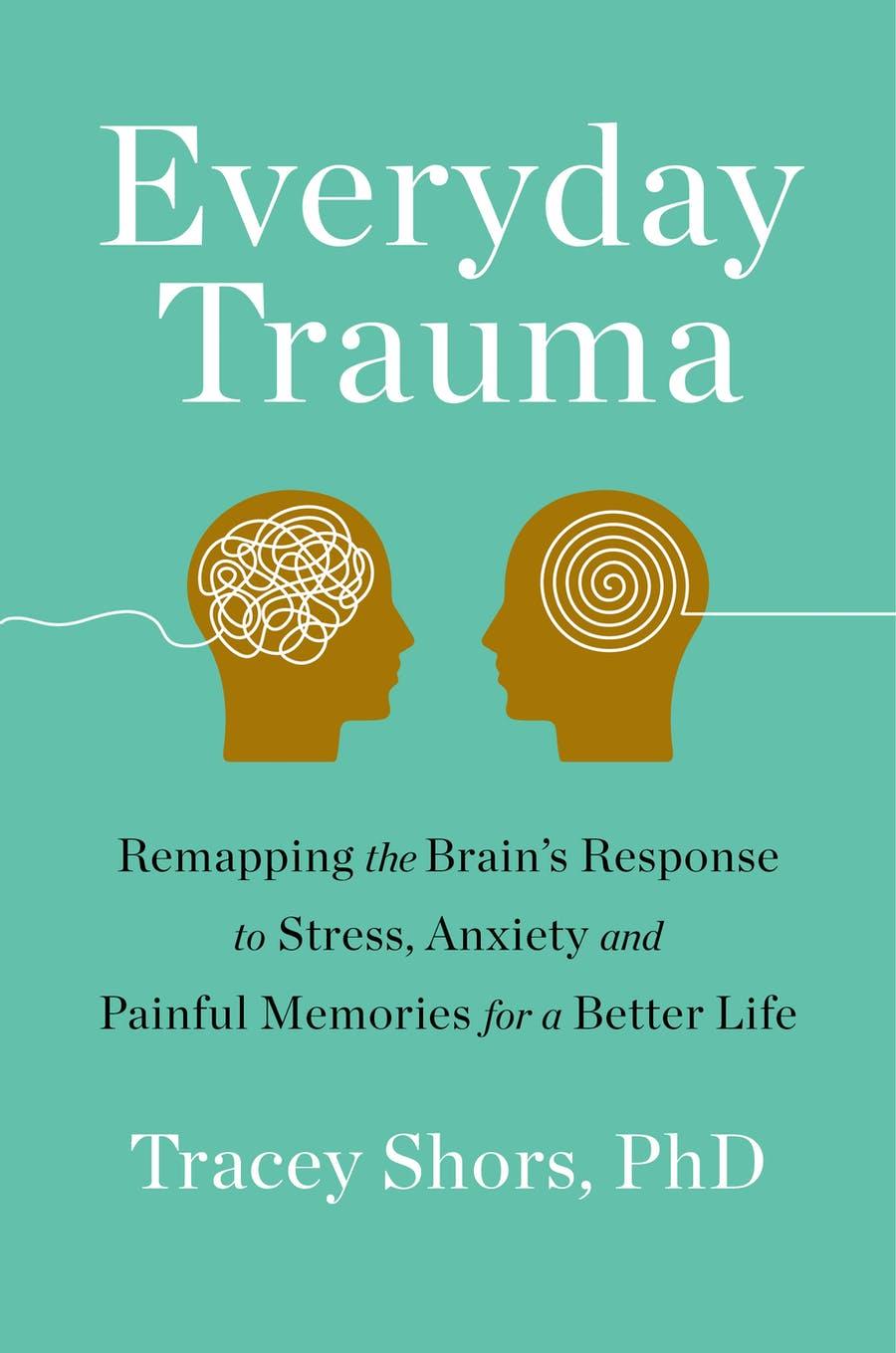  Dr. Tracey Shors’ book “Everyday Trauma” addresses the implications of trauma in every day life.