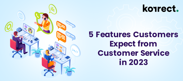 5 Features Customers Expect from Customer Service in 2023