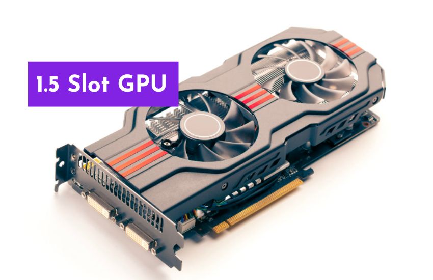 What is a 1.5 Slot GPU?